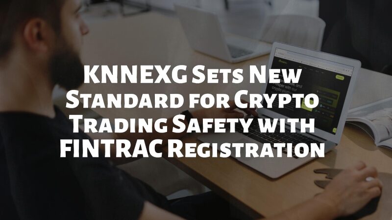 KNNEXG Sets New Standard for Crypto Trading Safety with FINTRAC Registration