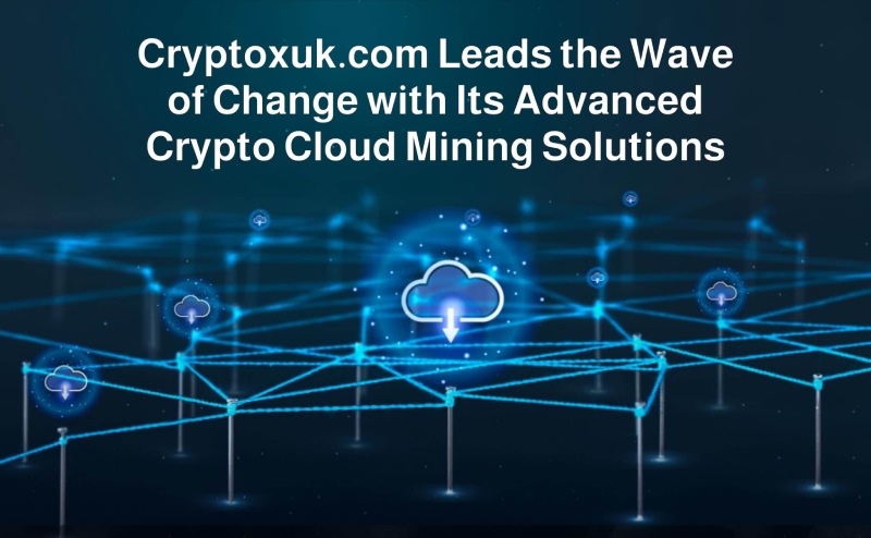 Cryptoxuk.com Leads the Wave of Change with Its Advanced Crypto Cloud Mining Solutions