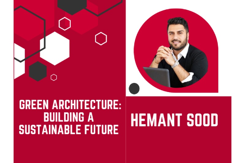 Hemant Sood’s Green Architecture: Building a Sustainable Future